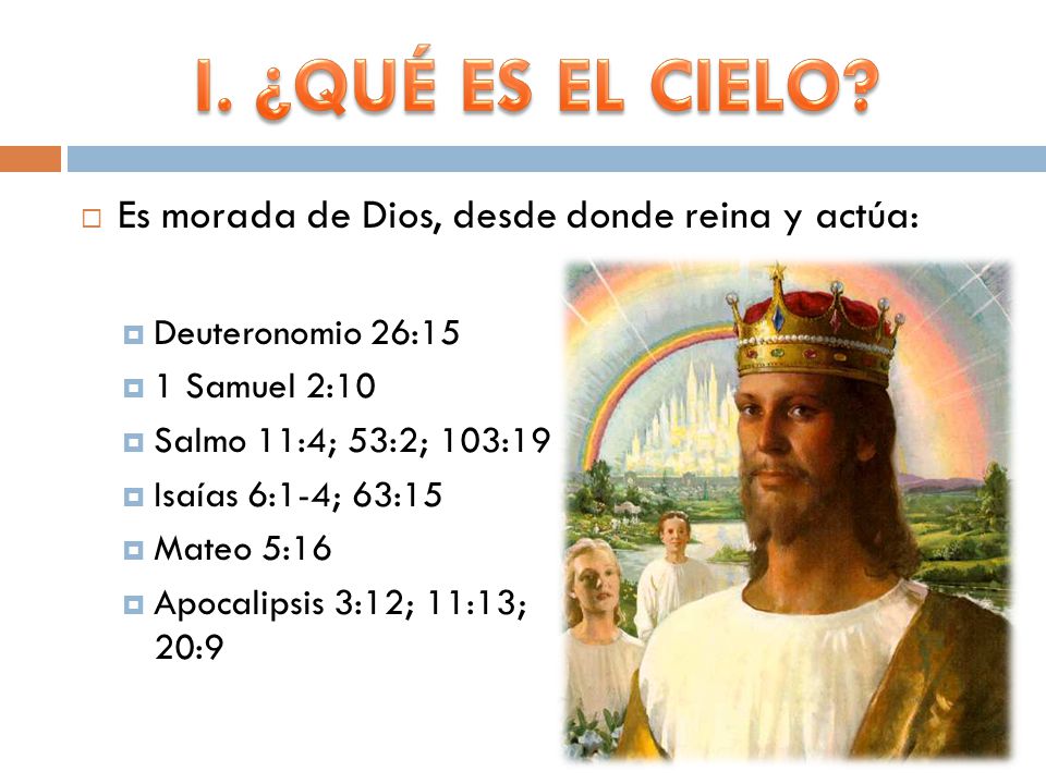 I. ¿QUÉ ES EL CIELO Es morada de Dios, desde donde reina y actúa: