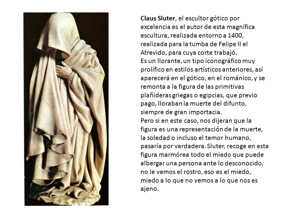 Claus Sluter, el escultor gótico por excelencia es el autor de esta magnífica escultura, realizada entorno a 1400, realizada para la tumba de Felipe II el Atrevido, para cuya corte trabajó.