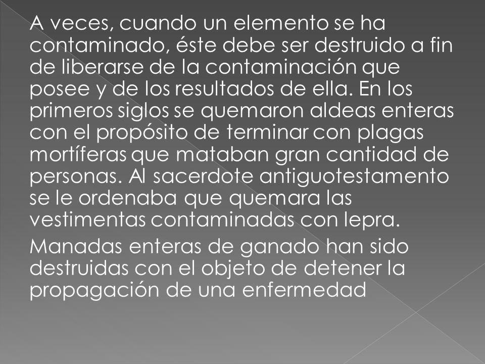 A veces, cuando un elemento se ha contaminado, éste debe ser destruido a fin de liberarse de la contaminación que posee y de los resultados de ella.