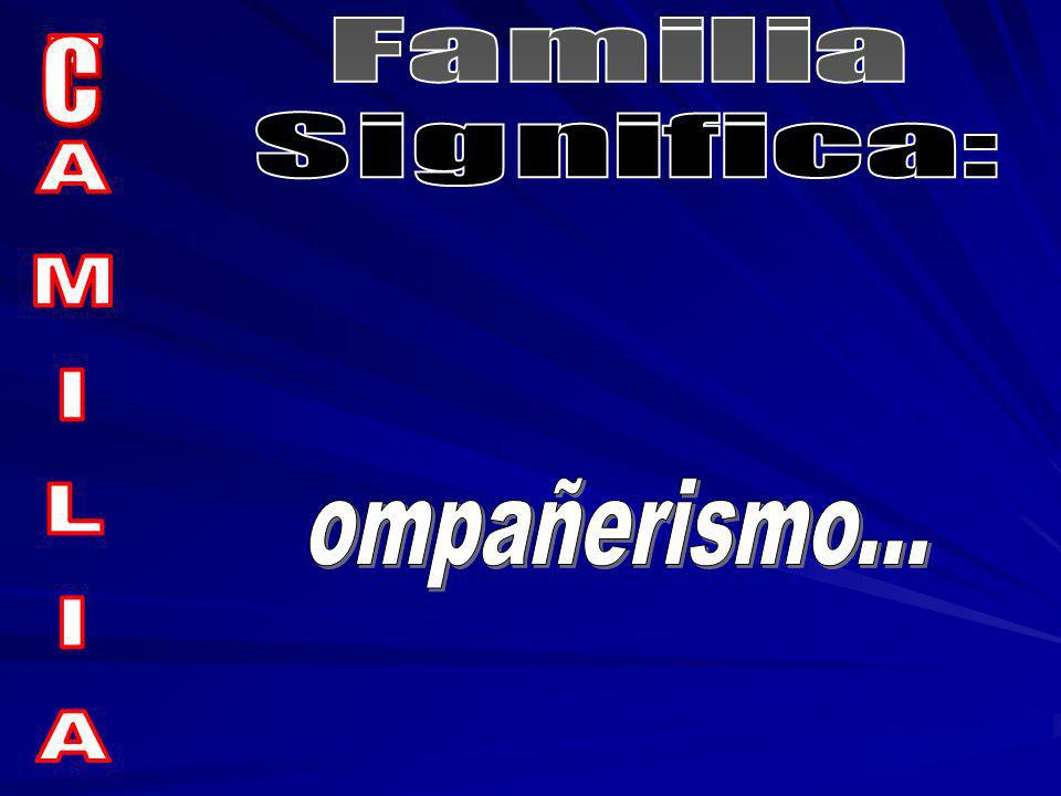Familia Significa: C FAMILIA ompañerismo...