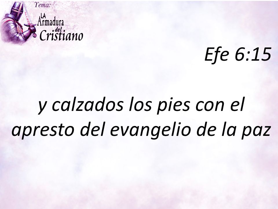 y calzados los pies con el apresto del evangelio de la paz