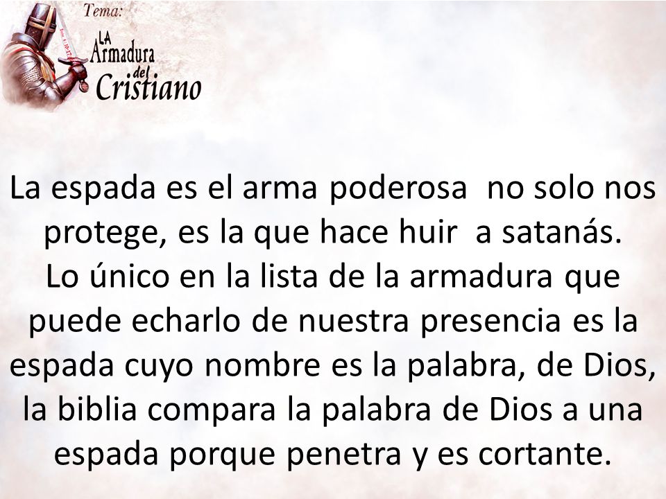 La espada es el arma poderosa no solo nos protege, es la que hace huir a satanás.