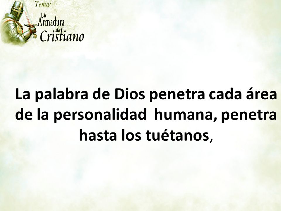 La palabra de Dios penetra cada área de la personalidad humana, penetra hasta los tuétanos,
