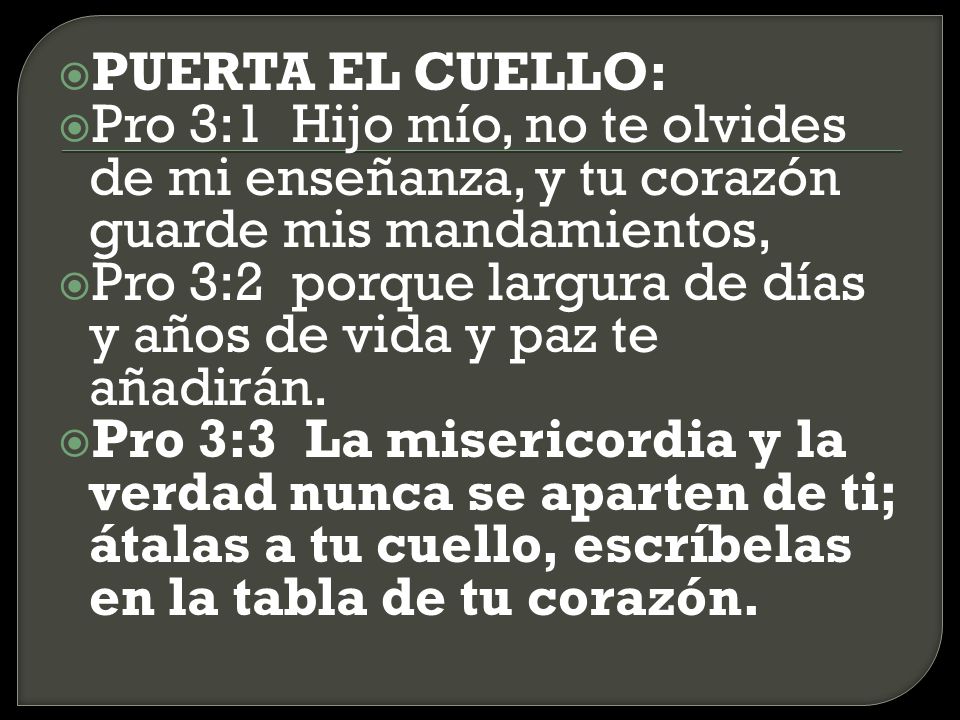 PUERTA EL CUELLO: Pro 3:1 Hijo mío, no te olvides de mi enseñanza, y tu corazón guarde mis mandamientos,