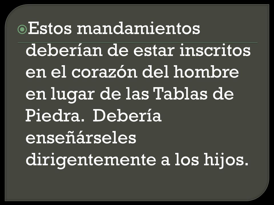 Estos mandamientos deberían de estar inscritos en el corazón del hombre en lugar de las Tablas de Piedra.