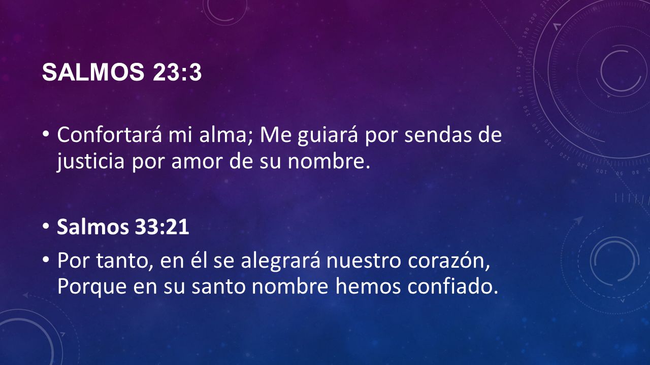 Salmos 23:3 Confortará mi alma; Me guiará por sendas de justicia por amor de su nombre. Salmos 33:21.