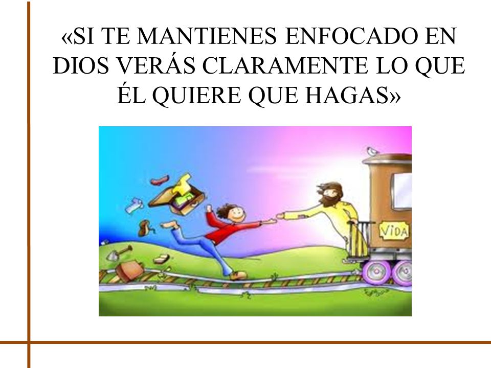 «SI TE MANTIENES ENFOCADO EN DIOS VERÁS CLARAMENTE LO QUE ÉL QUIERE QUE HAGAS»