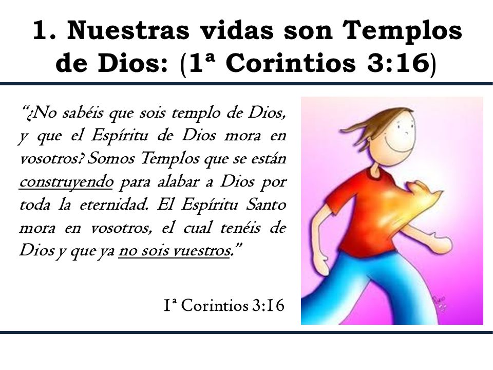 1. Nuestras vidas son Templos de Dios: (1ª Corintios 3:16)