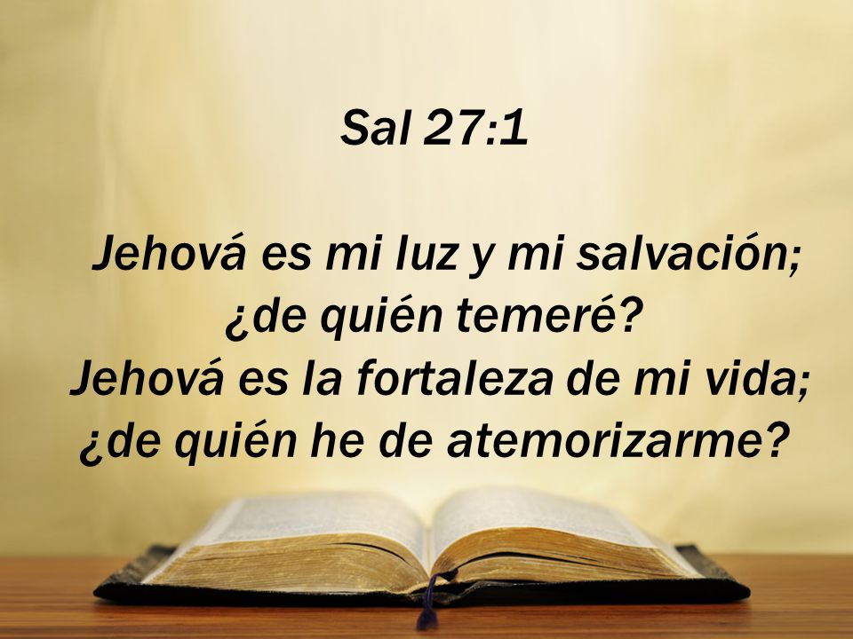 Sal 27:1 Jehová es mi luz y mi salvación; ¿de quién temeré