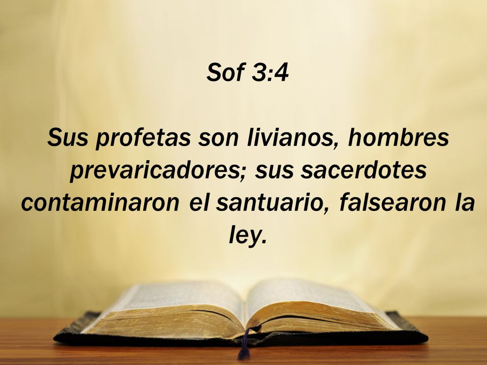 Sof 3:4 Sus profetas son livianos, hombres prevaricadores; sus sacerdotes contaminaron el santuario, falsearon la ley.