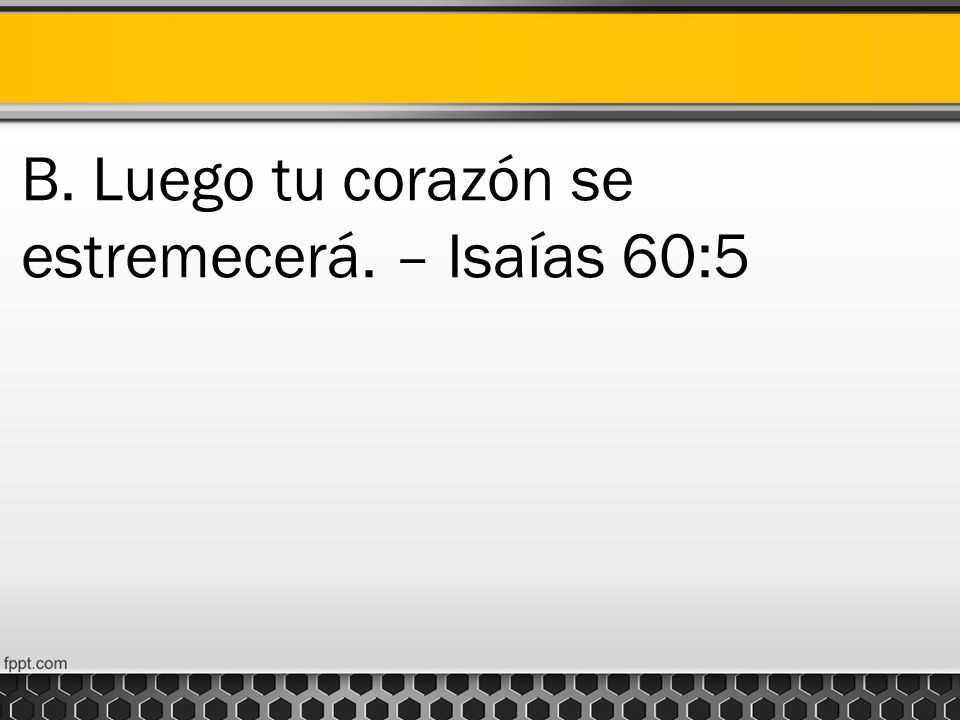 B. Luego tu corazón se estremecerá. – Isaías 60:5
