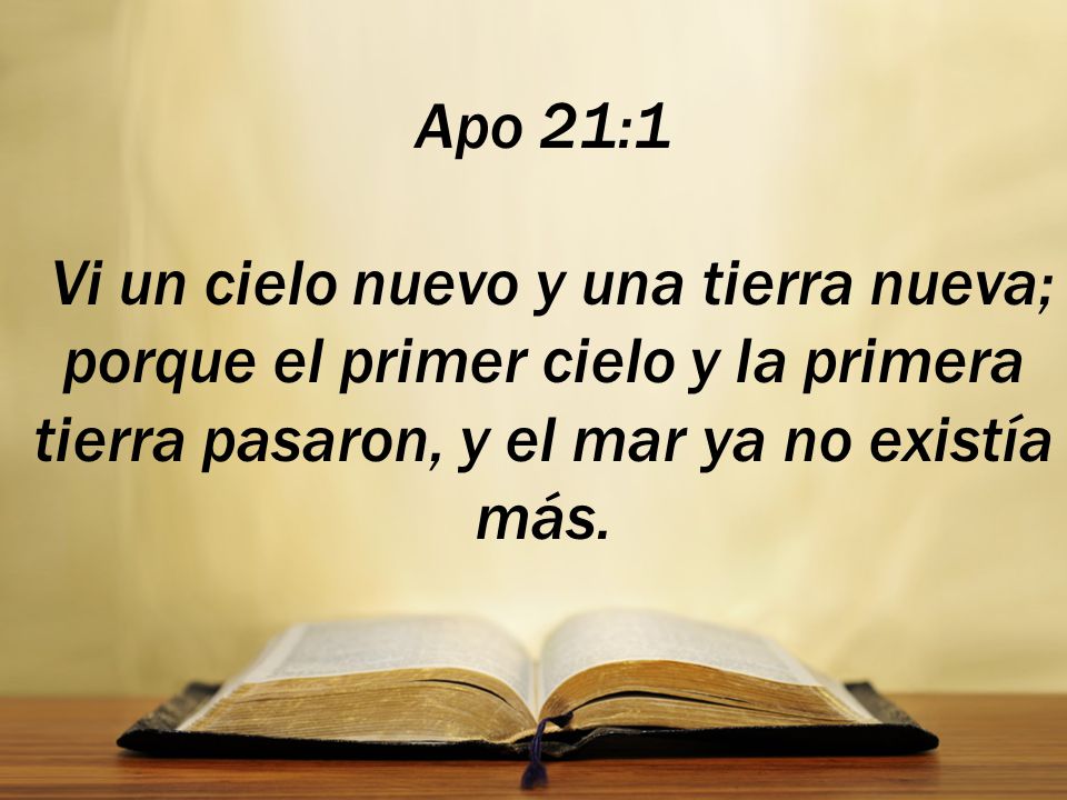 Apo 21:1 Vi un cielo nuevo y una tierra nueva; porque el primer cielo y la primera tierra pasaron, y el mar ya no existía más.