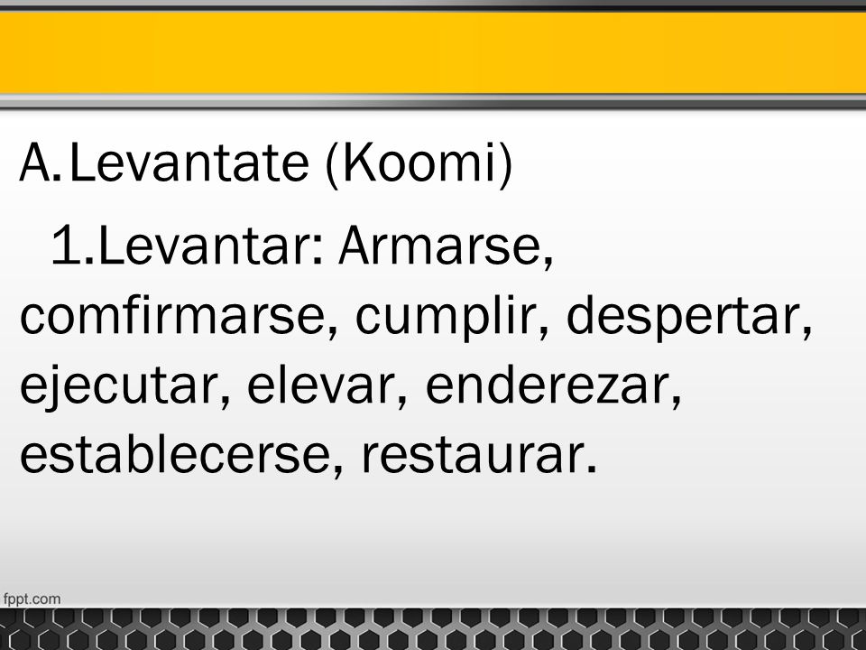 Levantate (Koomi) 1.Levantar: Armarse, comfirmarse, cumplir, despertar, ejecutar, elevar, enderezar, establecerse, restaurar.