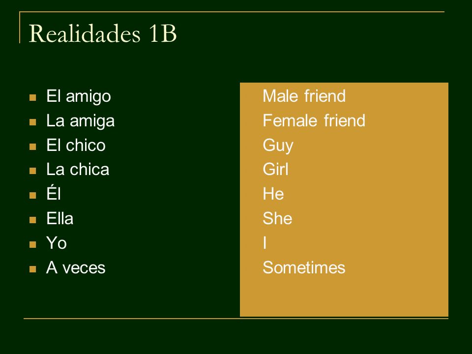 Realidades 1B El amigo La amiga El chico La chica Él Ella Yo A veces