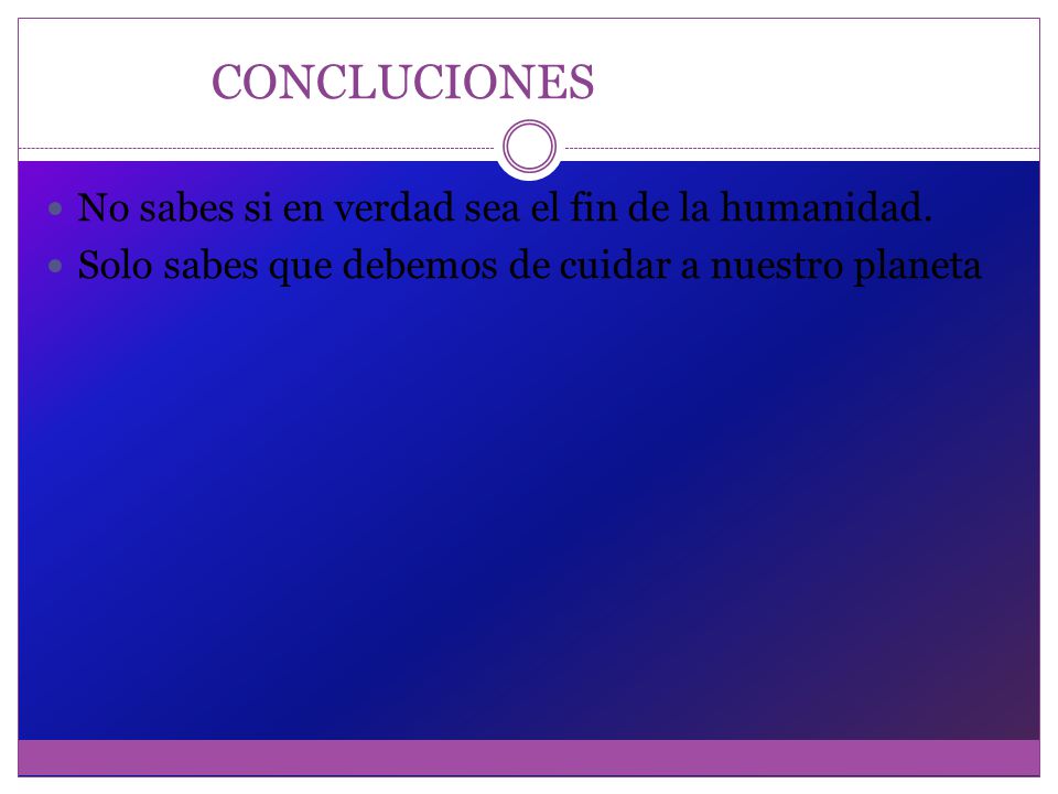 CONCLUCIONES No sabes si en verdad sea el fin de la humanidad.