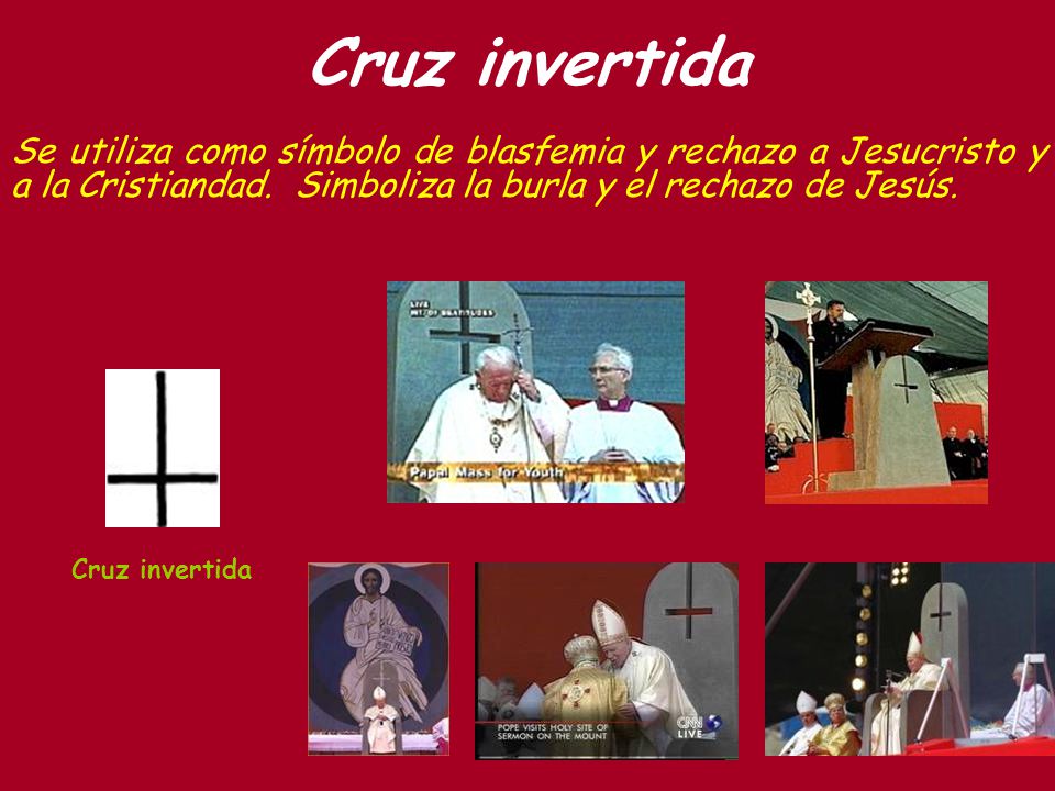 Cruz invertida Se utiliza como símbolo de blasfemia y rechazo a Jesucristo y a la Cristiandad. Simboliza la burla y el rechazo de Jesús.