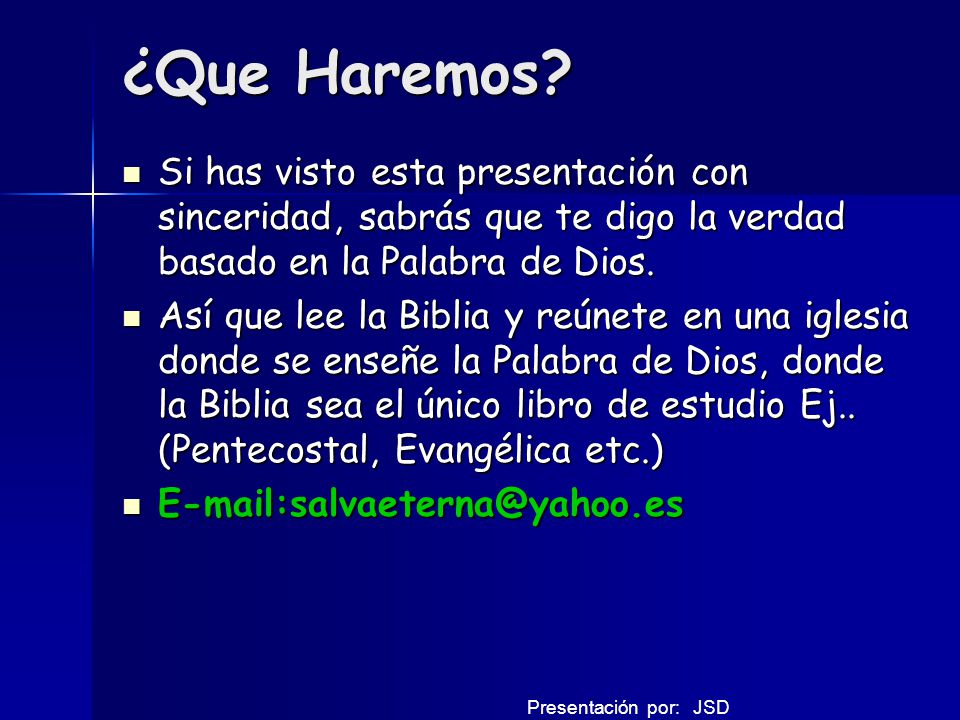 ¿Que Haremos Si has visto esta presentación con sinceridad, sabrás que te digo la verdad basado en la Palabra de Dios.