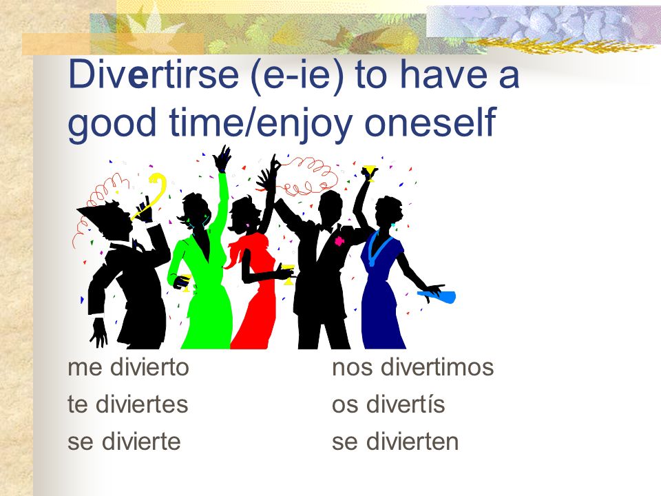 Divertirse (e-ie) to have a good time/enjoy oneself