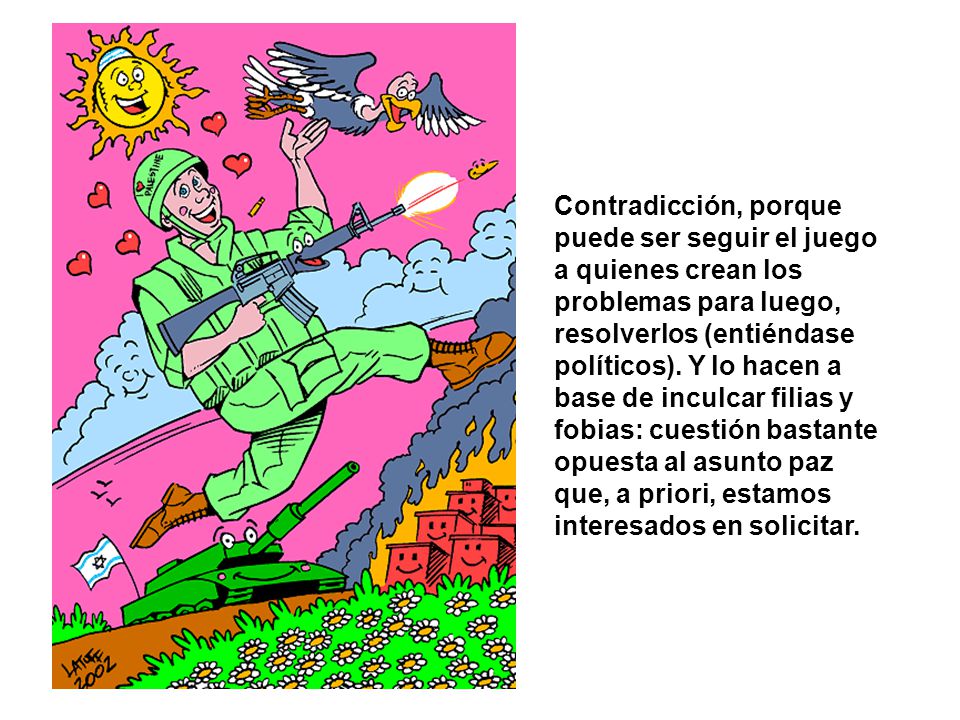 Contradicción, porque puede ser seguir el juego a quienes crean los problemas para luego, resolverlos (entiéndase políticos).