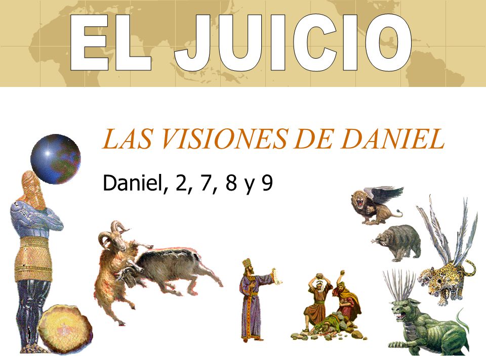 EL JUICIO LAS VISIONES DE DANIEL Daniel, 2, 7, 8 y 9