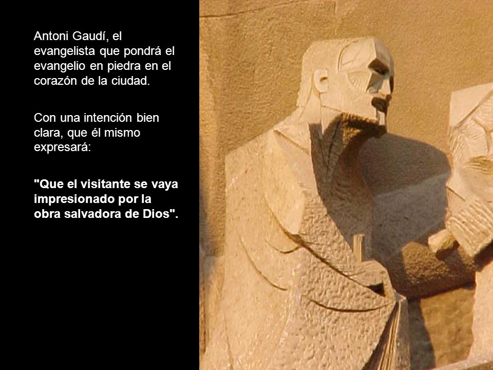 Antoni Gaudí, el evangelista que pondrá el evangelio en piedra en el corazón de la ciudad.