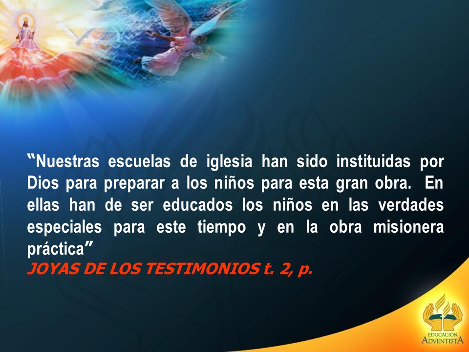 Nuestras escuelas de iglesia han sido instituidas por Dios para preparar a los niños para esta gran obra. En ellas han de ser educados los niños en las verdades especiales para este tiempo y en la obra misionera práctica