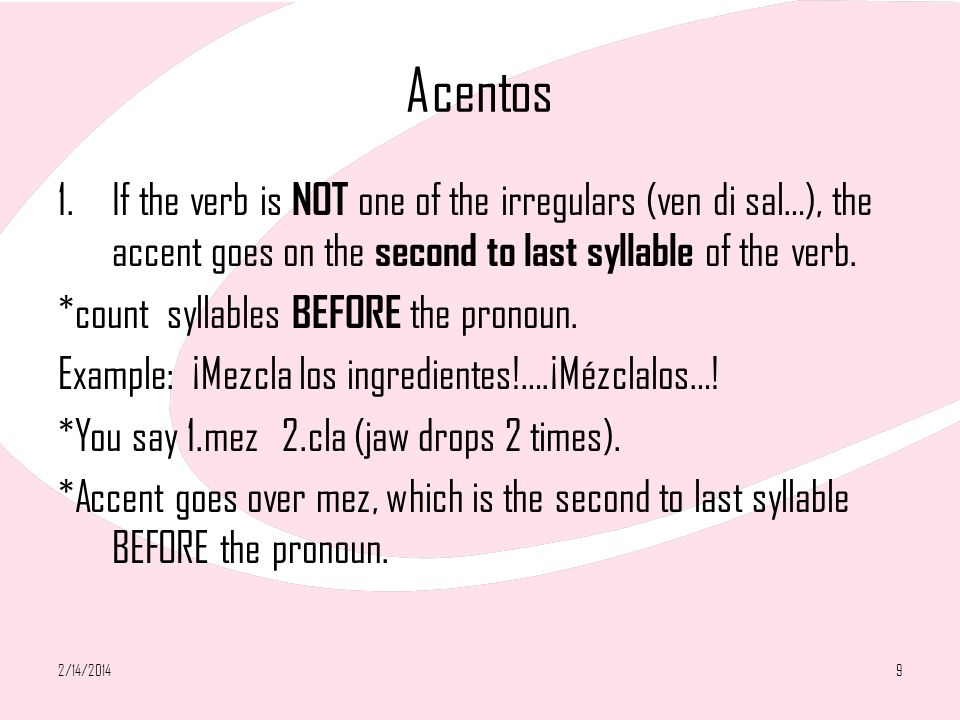 Acentos If the verb is NOT one of the irregulars (ven di sal…), the accent goes on the second to last syllable of the verb.