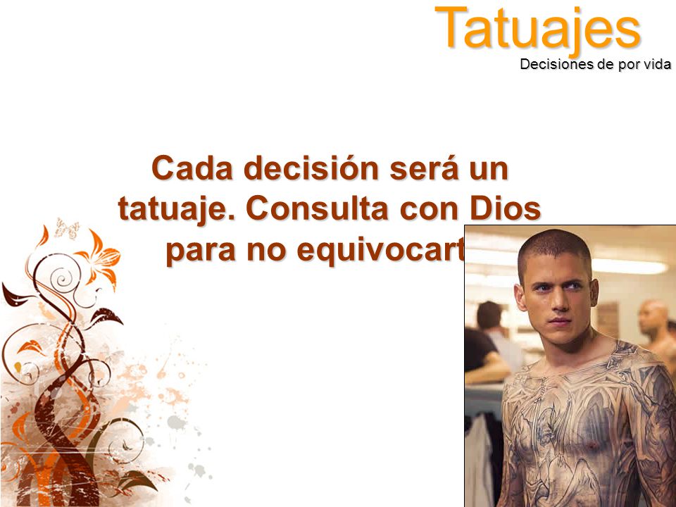 Cada decisión será un tatuaje. Consulta con Dios para no equivocarte.