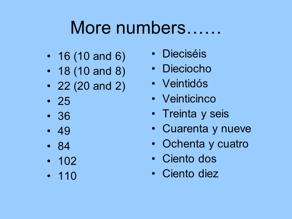 More numbers…… Dieciséis 16 (10 and 6) Dieciocho 18 (10 and 8)