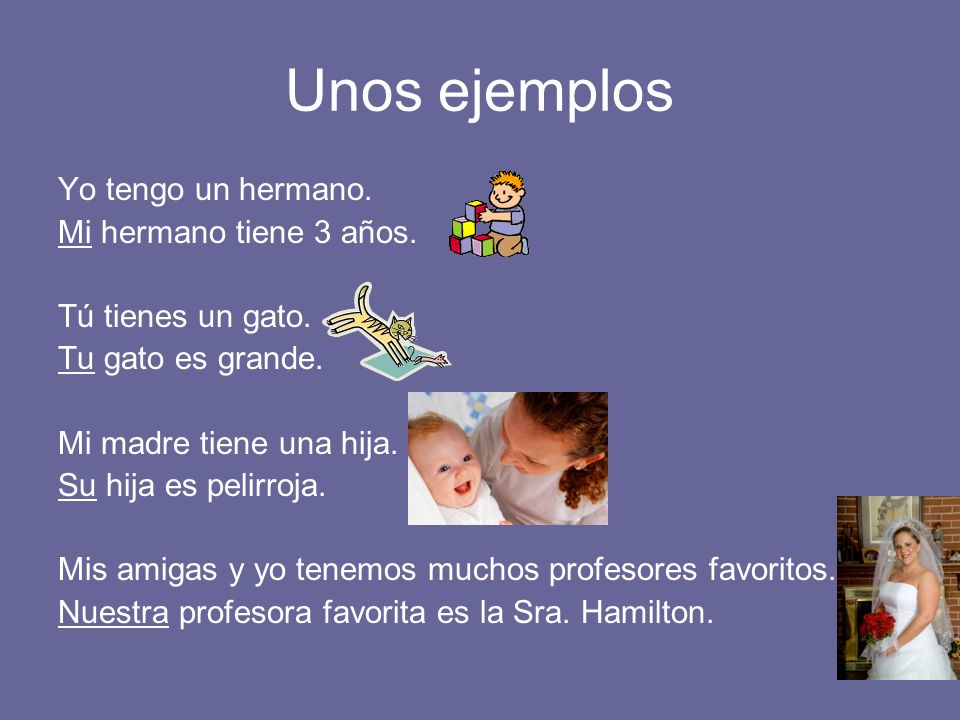 Unos ejemplos Yo tengo un hermano. Mi hermano tiene 3 años.
