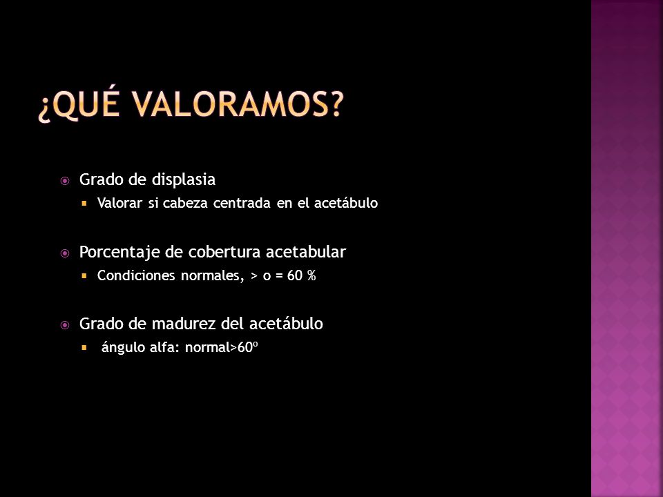 ¿Qué valoramos Grado de displasia Porcentaje de cobertura acetabular