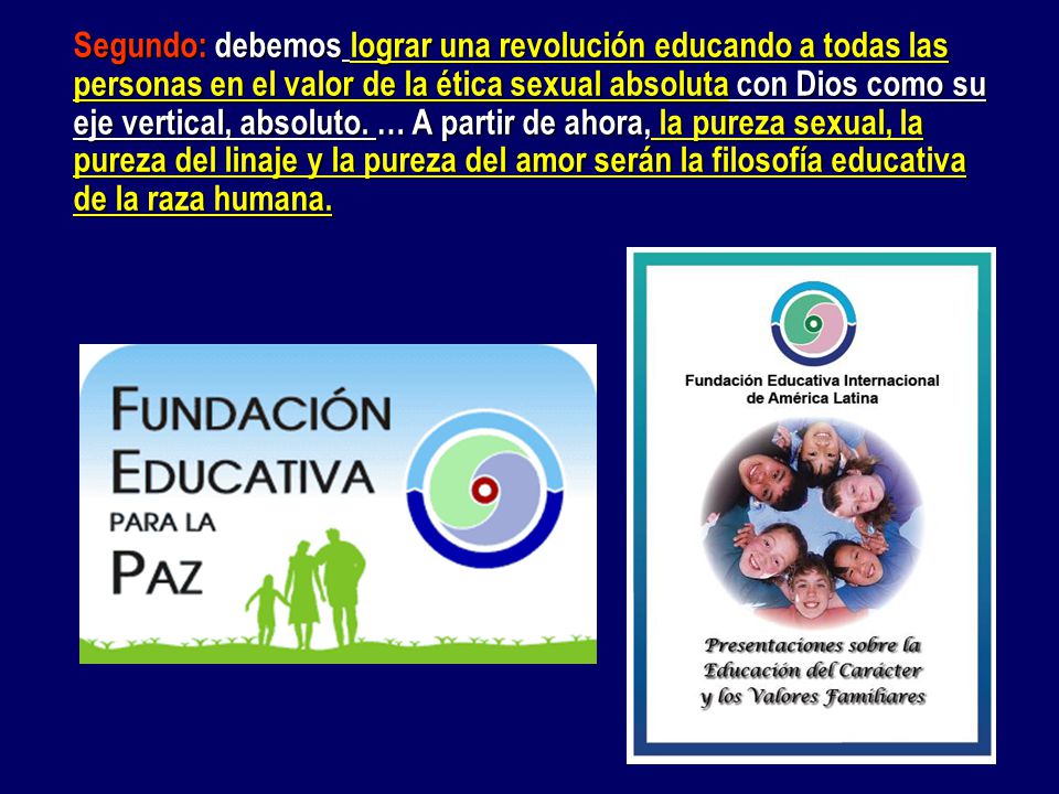 Segundo: debemos lograr una revolución educando a todas las personas en el valor de la ética sexual absoluta con Dios como su eje vertical, absoluto.