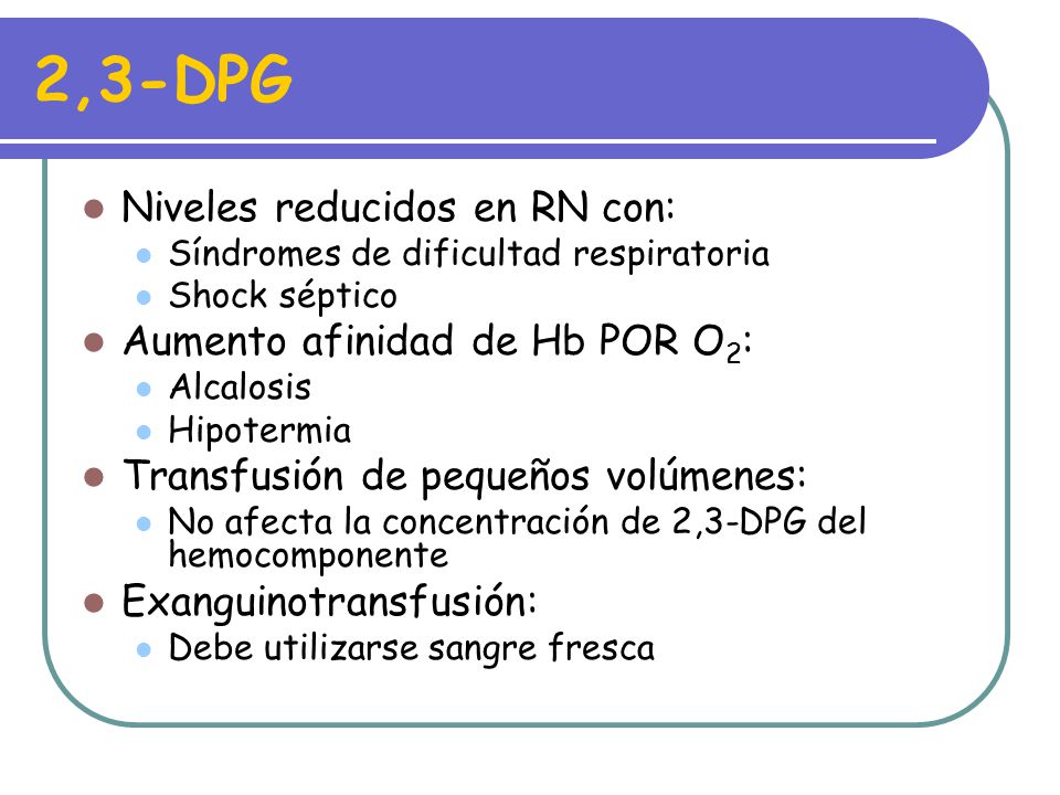 2,3-DPG Niveles reducidos en RN con: Aumento afinidad de Hb POR O2: