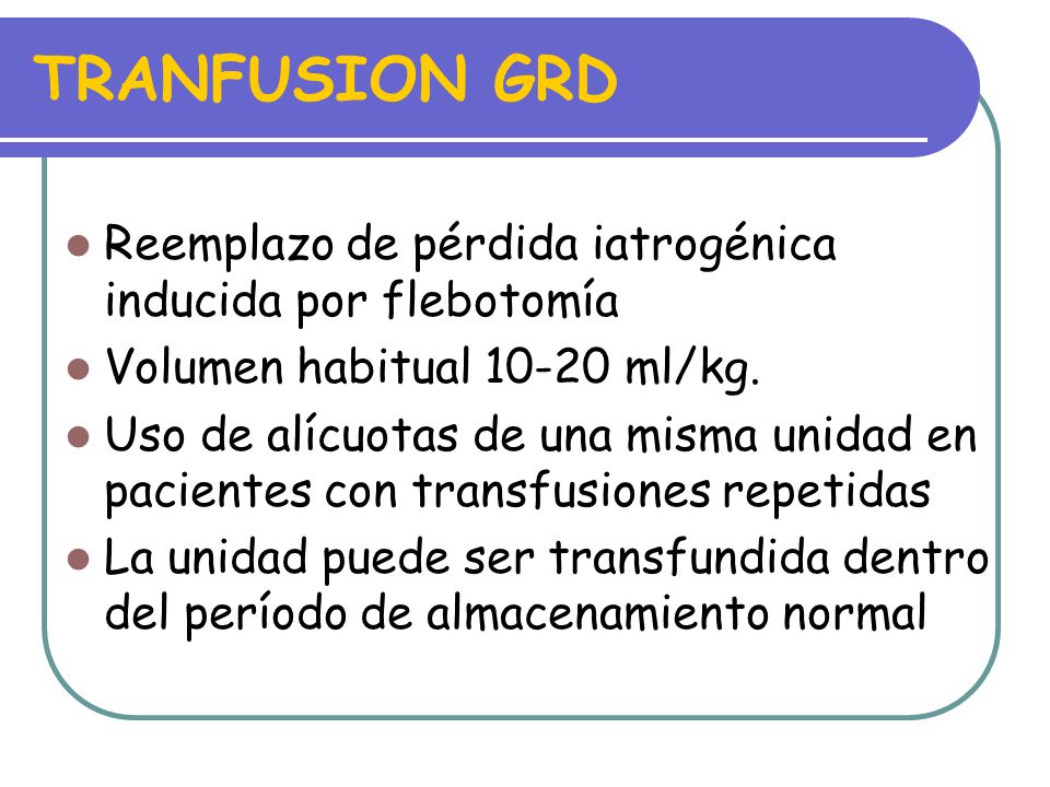 TRANFUSION GRD Reemplazo de pérdida iatrogénica inducida por flebotomía. Volumen habitual ml/kg.