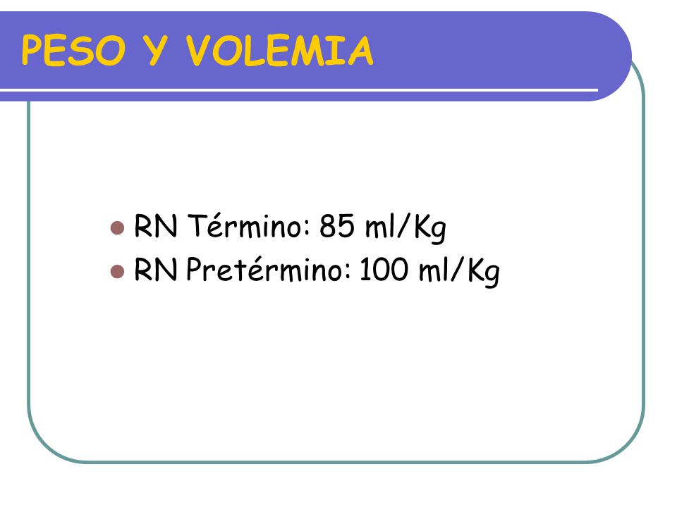 PESO Y VOLEMIA RN Término: 85 ml/Kg RN Pretérmino: 100 ml/Kg