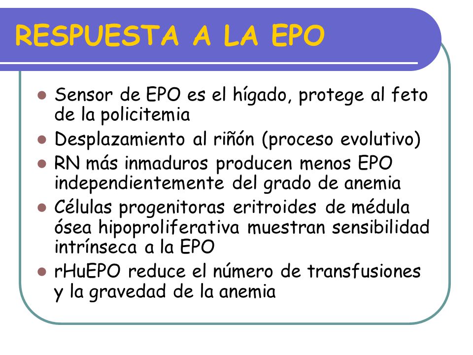RESPUESTA A LA EPO Sensor de EPO es el hígado, protege al feto de la policitemia. Desplazamiento al riñón (proceso evolutivo)