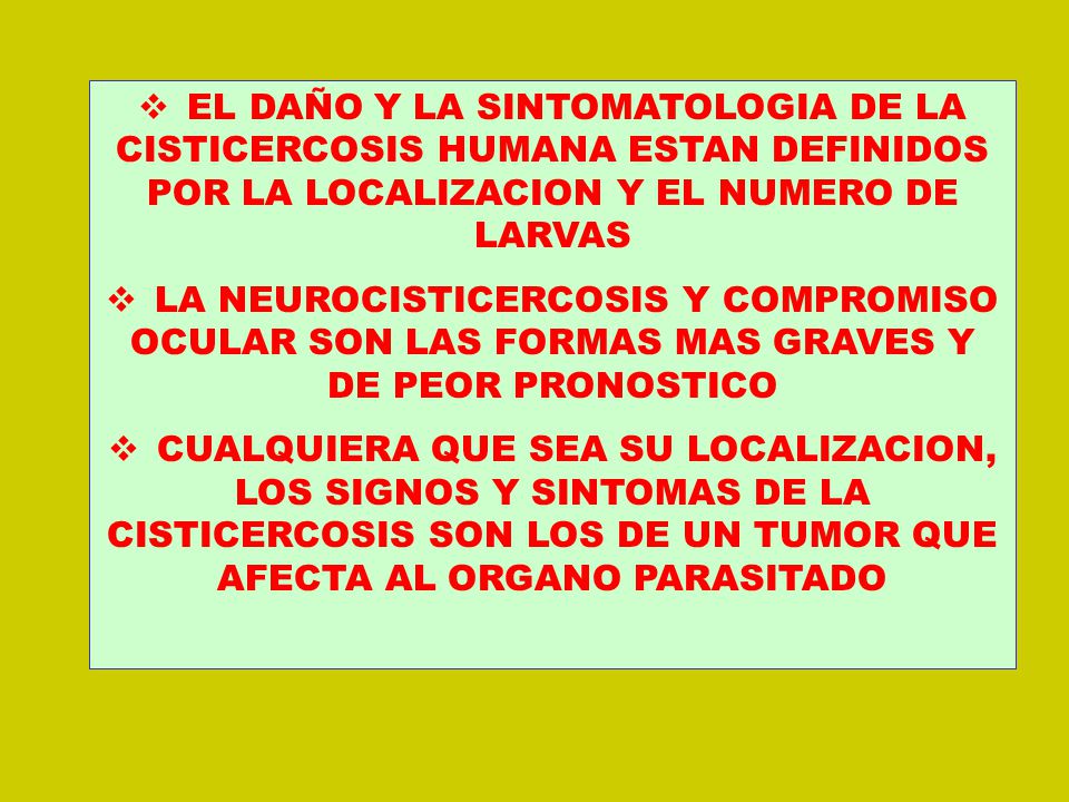 v EL DAÑO Y LA SINTOMATOLOGIA DE LA CISTICERCOSIS HUMANA ESTAN DEFINIDOS POR LA LOCALIZACION Y EL NUMERO DE LARVAS