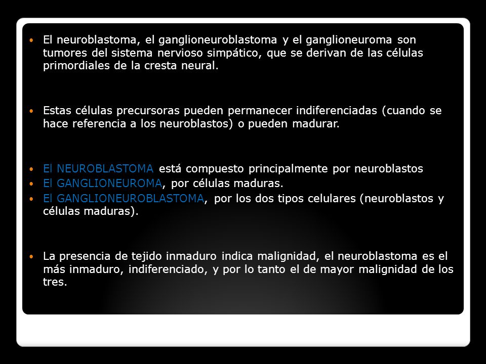 El neuroblastoma, el ganglioneuroblastoma y el ganglioneuroma son tumores del sistema nervioso simpático, que se derivan de las células primordiales de la cresta neural.