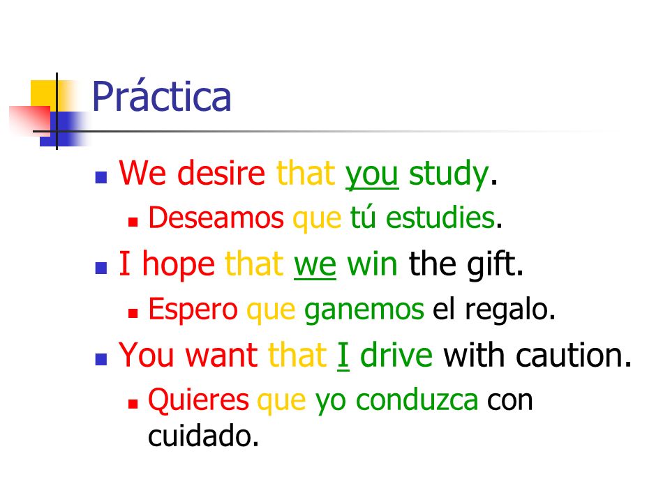 Práctica We desire that you study. I hope that we win the gift.
