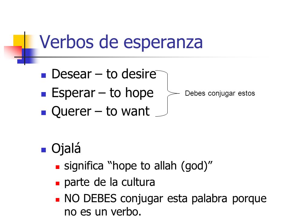 Verbos de esperanza Desear – to desire Esperar – to hope