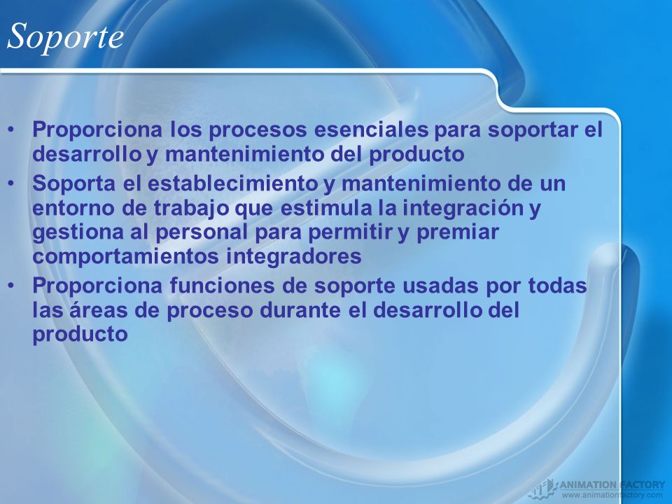 Soporte Proporciona los procesos esenciales para soportar el desarrollo y mantenimiento del producto.