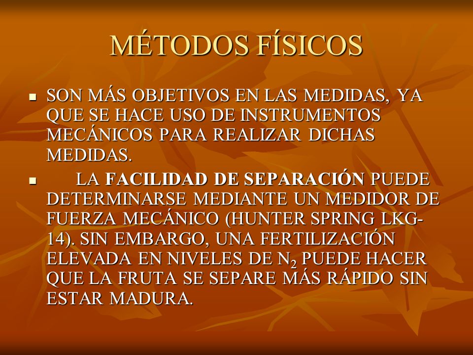MÉTODOS FÍSICOS SON MÁS OBJETIVOS EN LAS MEDIDAS, YA QUE SE HACE USO DE INSTRUMENTOS MECÁNICOS PARA REALIZAR DICHAS MEDIDAS.
