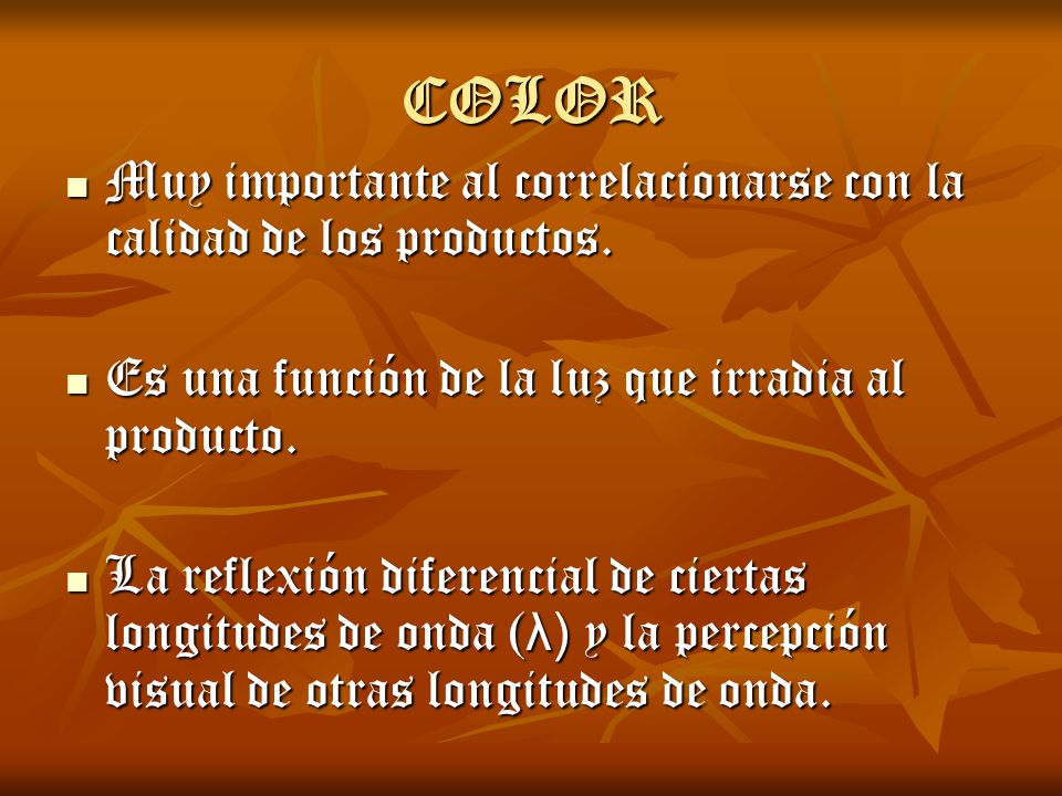 COLOR Muy importante al correlacionarse con la calidad de los productos. Es una función de la luz que irradia al producto.