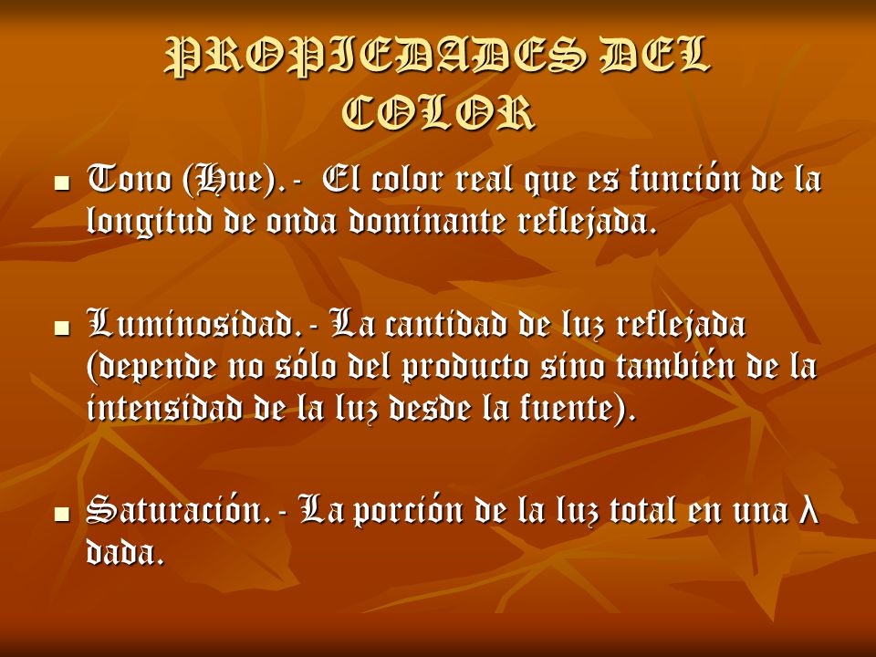 PROPIEDADES DEL COLOR Tono (Hue).- El color real que es función de la longitud de onda dominante reflejada.