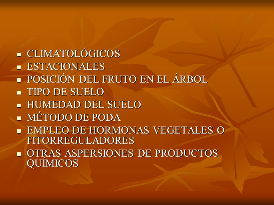 CLIMATOLÓGICOS ESTACIONALES. POSICIÓN DEL FRUTO EN EL ÁRBOL. TIPO DE SUELO. HUMEDAD DEL SUELO. MÉTODO DE PODA.