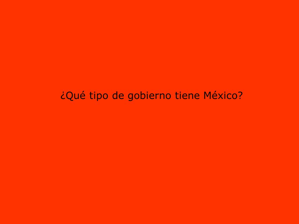 ¿Qué tipo de gobierno tiene México
