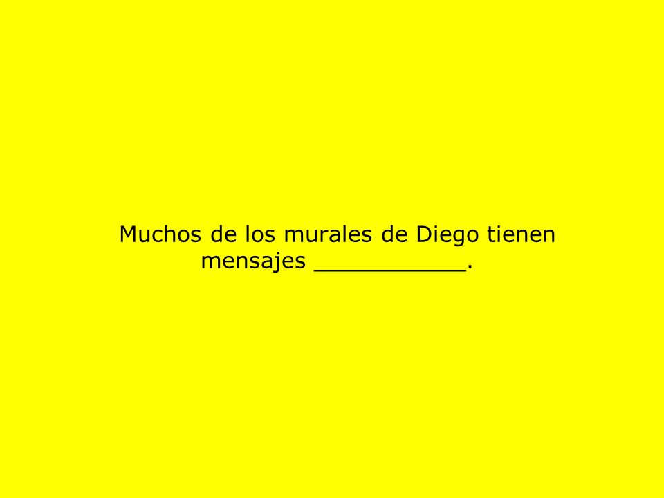 Muchos de los murales de Diego tienen mensajes ___________.