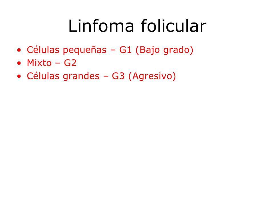 Linfoma folicular Células pequeñas – G1 (Bajo grado) Mixto – G2