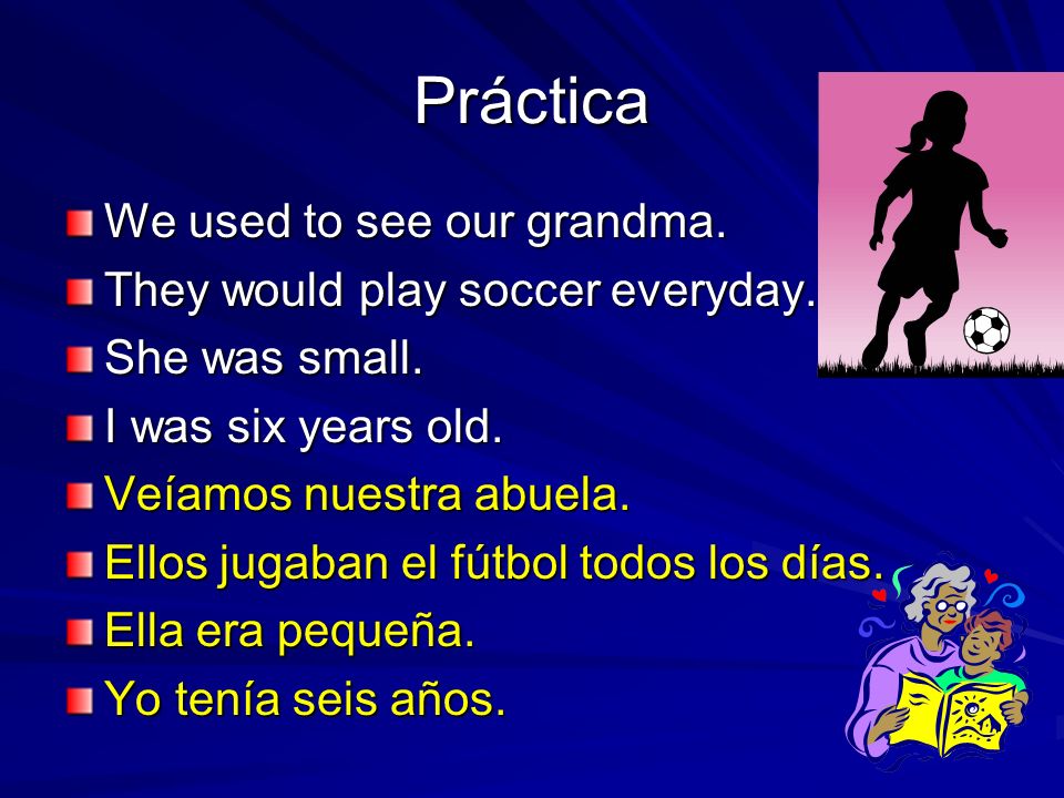 Práctica We used to see our grandma. They would play soccer everyday.