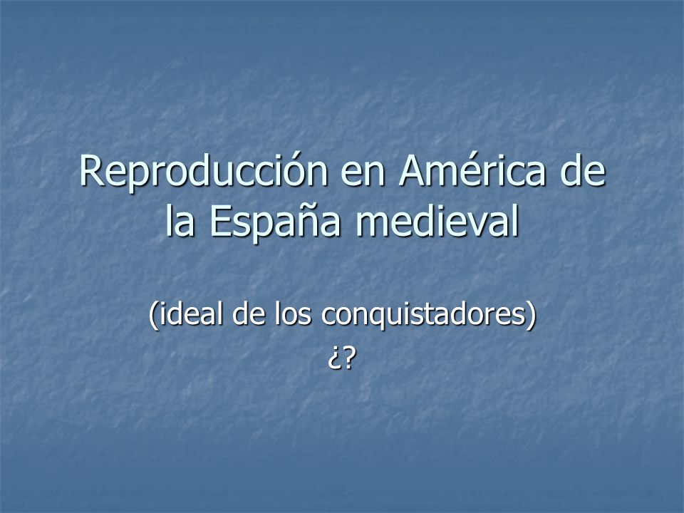 Reproducción en América de la España medieval